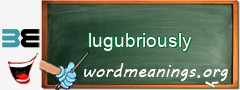WordMeaning blackboard for lugubriously